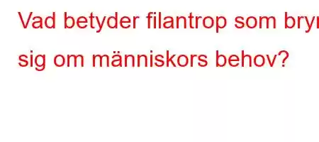 Vad betyder filantrop som bryr sig om människors behov?