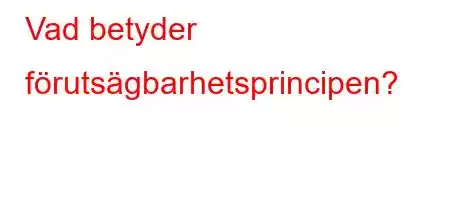 Vad betyder förutsägbarhetsprincipen