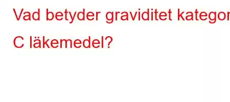 Vad betyder graviditet kategori C läkemedel