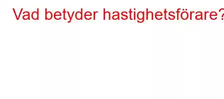 Vad betyder hastighetsförare