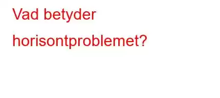 Vad betyder horisontproblemet