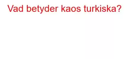 Vad betyder kaos turkiska?