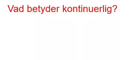 Vad betyder kontinuerlig?