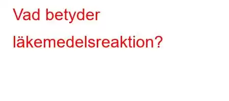 Vad betyder läkemedelsreaktion?