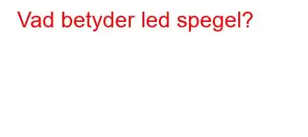 Vad betyder led spegel?