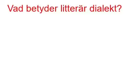 Vad betyder litterär dialekt