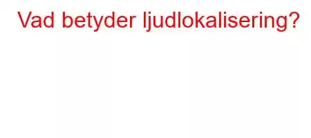 Vad betyder ljudlokalisering?