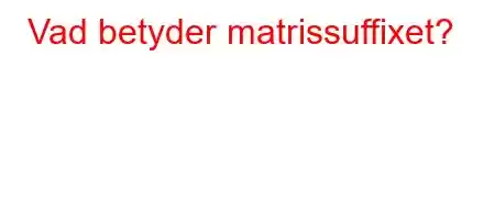 Vad betyder matrissuffixet