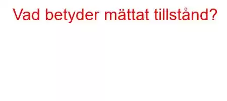 Vad betyder mättat tillstånd?