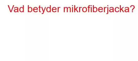 Vad betyder mikrofiberjacka?