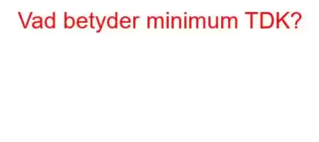 Vad betyder minimum TDK