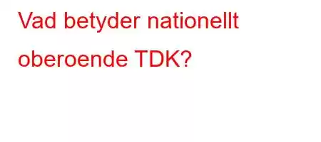 Vad betyder nationellt oberoende TDK?