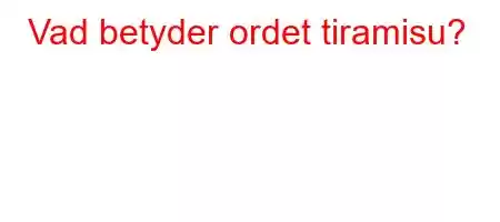 Vad betyder ordet tiramisu