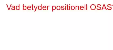 Vad betyder positionell OSAS?