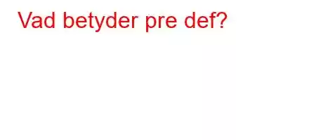 Vad betyder pre def?