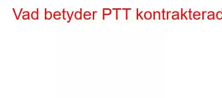 Vad betyder PTT kontrakterad?