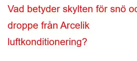 Vad betyder skylten för snö och droppe från Arcelik luftkonditionering?