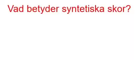 Vad betyder syntetiska skor?