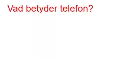 Vad betyder telefon?