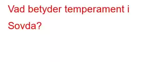 Vad betyder temperament i Sovda?