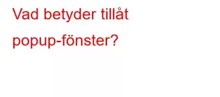 Vad betyder tillåt popup-fönster?