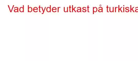 Vad betyder utkast på turkiska?