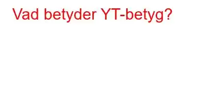 Vad betyder YT-betyg