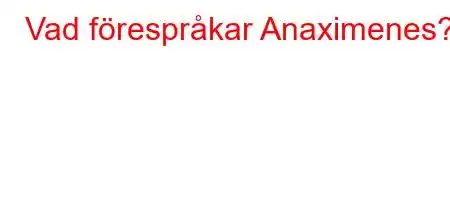 Vad förespråkar Anaximenes?