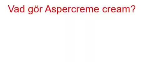 Vad gör Aspercreme cream?