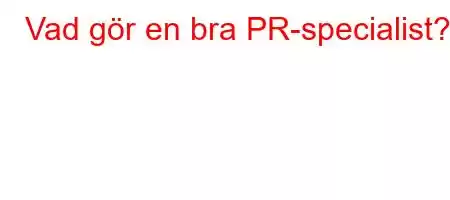 Vad gör en bra PR-specialist