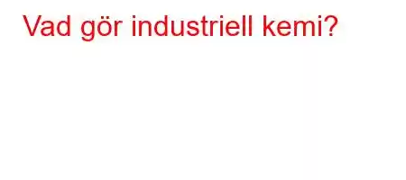 Vad gör industriell kemi?