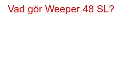 Vad gör Weeper 48 SL?