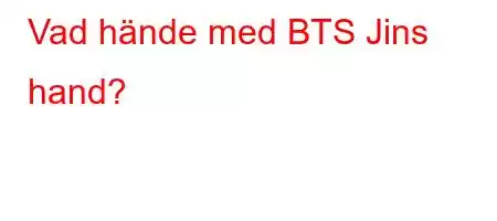 Vad hände med BTS Jins hand?