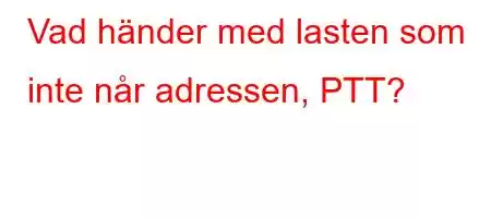 Vad händer med lasten som inte når adressen, PTT