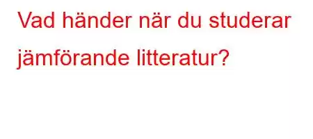 Vad händer när du studerar jämförande litteratur?