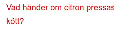 Vad händer om citron pressas i kött?