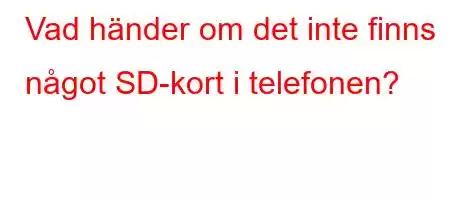 Vad händer om det inte finns något SD-kort i telefonen