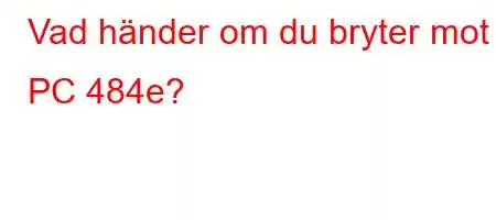 Vad händer om du bryter mot PC 484e?