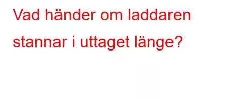 Vad händer om laddaren stannar i uttaget länge?