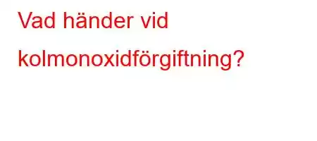 Vad händer vid kolmonoxidförgiftning