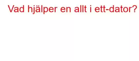 Vad hjälper en allt i ett-dator