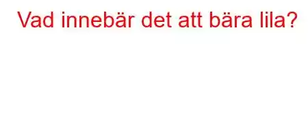 Vad innebär det att bära lila?