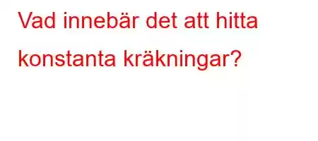 Vad innebär det att hitta konstanta kräkningar?