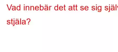 Vad innebär det att se sig själv stjäla?