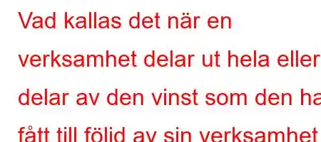 Vad kallas det när en verksamhet delar ut hela eller delar av den vinst som den har fått till följd av sin verksamhet och lämnar den i Rock-verksamheten?