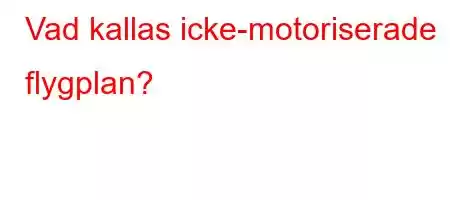 Vad kallas icke-motoriserade flygplan?