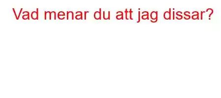 Vad menar du att jag dissar?