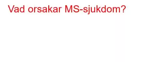 Vad orsakar MS-sjukdom?