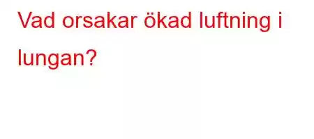 Vad orsakar ökad luftning i lungan