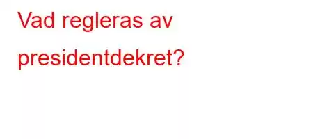 Vad regleras av presidentdekret?